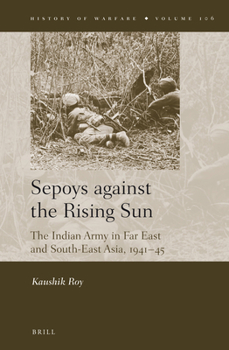 Hardcover Sepoys Against the Rising Sun: The Indian Army in Far East and South-East Asia, 1941-45 Book