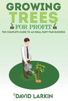Paperback Growing Trees for Profit: The Complete Guide to an Ideal Part-Time Business Book
