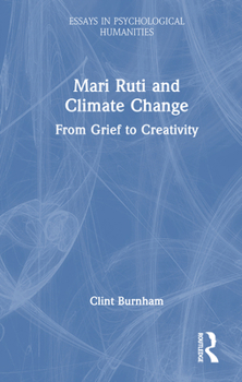 Mari Ruti and Climate Change: From Grief to Creativity (Essays in Psychological Humanities)