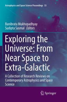 Paperback Exploring the Universe: From Near Space to Extra-Galactic: A Collection of Research Reviews on Contemporary Astrophysics and Space Science Book