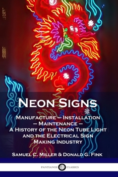 Paperback Neon Signs: Manufacture - Installation - Maintenance - A History of the Neon Tube Light and the Electrical Sign Making Industry Book
