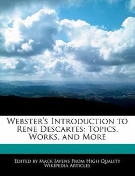 Webster's Introduction to Rene Descartes : Topics, Works, and More