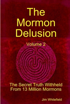 Paperback The Mormon Delusion. Volume 2. The Secret Truth Withheld From 13 Million Mormons. Book