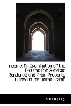 Paperback Income: An Examination of the Returns for Services Rendered and from Property Owned in the United St Book