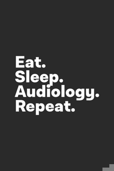 Paperback Eat Sleep Audiology Repeat: Audiology Notebook for Audiologist Book