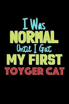 Paperback I Was Normal Until I Got My First Toyger Cat Notebook - Toyger Cat Lovers and Animals Owners: Lined Notebook / Journal Gift, 120 Pages, 6x9, Soft Cove Book