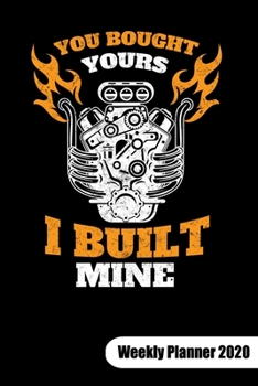 You bought yours. I built mine. Weekly Planner 2020: Notebook for a diesel mechanic and truck mechanic, 6x9, Weekly Planner Calendar 2020.