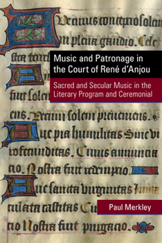 Hardcover Music and Patronage in the Court of Ren? d'Anjou, 498: Sacred and Secular Music in the Literary Program and Ceremonial Book