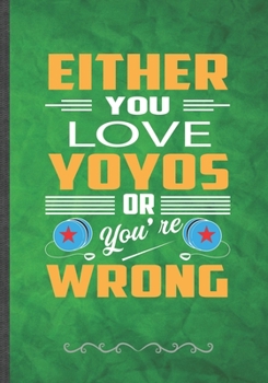 Either You Love Yo Yos or You're Wrong: Yoyo Player Teacher Sports Hobby Funny Lined Notebook Journal For Best Yo Yoer, Unique Special Inspirational Birthday Gift Idea, Retro Style B5 110 Pages