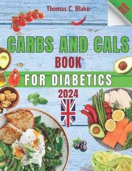 Carbs and Cals Book for Diabetics 2024: Your Ultimate Guide to Managing Diabetes with Balanced Recipes and Practical Meal Planning