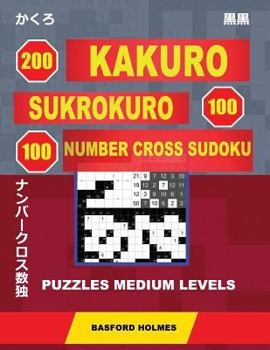 200 Kakuro - SuKroKuro 100 - 100 Number Cross Sudoku. Puzzles medium levels.: Holmes presents puzzles of average difficulty. Continue your journey to ... can be printed).