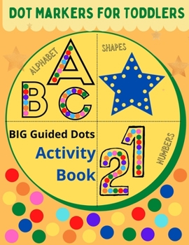 Paperback Dot markers for toddlers: Alphabet, Shapes, Numbers: Big Guided Dots - Activity Book
