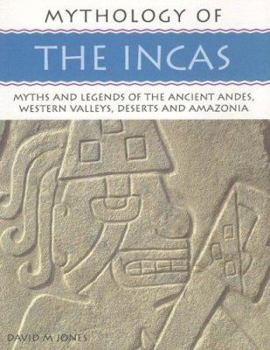 Paperback Mythology of the Incas: Myths and Legends of the Ancient Andes, Western Valleys, Deserts and Amazonia Book