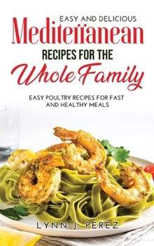 Easy and Delicious Mediterranean Recipes for the Whole Family: Easy Poultry Recipes for Fast and Healthy Meals
