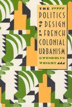 Hardcover The Politics of Design in French Colonial Urbanism Book