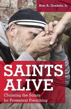 Paperback Saints Alive: Claiming the Saints for Protestant Preaching Book