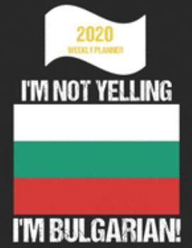 Paperback 2020 Weekly Planner I'm Not Yelling I'm Bulgarian: Funny Bulgaria Flag Quote Dated Calendar With To-Do List Book