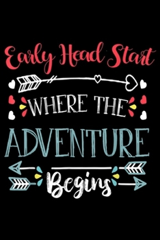 Early Head Start Where The Adventure Begins: Womens Early Head Start Where The Adventure Begins Gift  Journal/Notebook Blank Lined Ruled 6x9 100 Pages