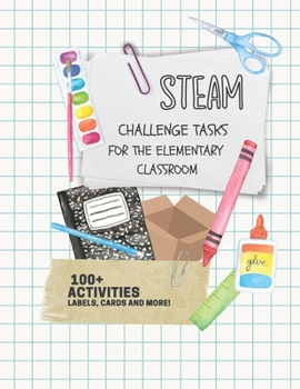Paperback STEAM Challenge Tasks for the Elementary Classroom: 100+ Activities, labels, cards and more! Book