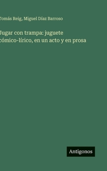 Hardcover Jugar con trampa: juguete cómico-lírico, en un acto y en prosa [Spanish] Book