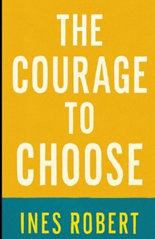 Paperback The Courage to Choose: Transform Your Life, Overcome Fear, and Achieve True Happiness Book