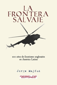 Paperback La frontera salvaje: 200 años de fanatismo anglosajón en América latina [Spanish] Book