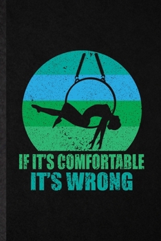 Paperback It It's Comfortable It's Wrong: Funny Yogic Workout Namaste Lined Notebook/ Blank Journal For Aerial Yoga Trainer, Inspirational Saying Unique Special Book