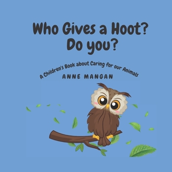 Paperback Who gives a hoot? Do you?: A Children's Book about Caring for our Animals Book