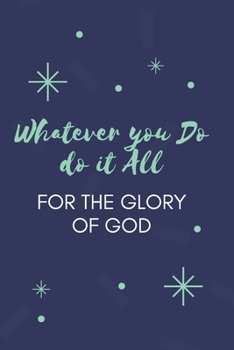 Whatever you Do do it All for the Glory of God: Religious, Spiritual ,Motivational Notebook, Journal, Diary (110 Pages, Blank, 6 x 9)