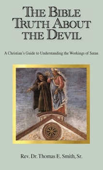 Hardcover The Bible Truth About the Devil: A Christian's Guide to Understanding the Workings of Satan Book