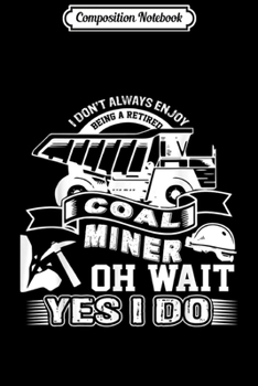 Composition Notebook: Coal Miner - Retired Coal Miner s Journal/Notebook Blank Lined Ruled 6x9 100 Pages