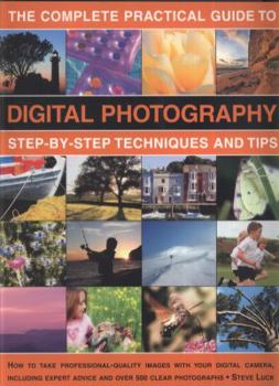 Paperback The Complete Practical Guide to Digital Photography: Step-By-Step Techniques and Tips: How to Take Professional-Quality Images with Your Digital Camer Book