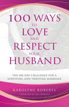 Paperback 100 Ways to Love and Respect Your Husband: The 100 Day Challenge for a Surviving and Thriving Marriage Book