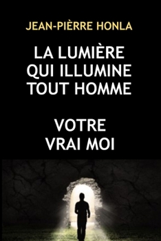 Paperback La Lumière Qui Illumine Tout Homme: Votre Vrai Moi [French] Book