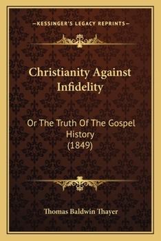 Paperback Christianity Against Infidelity: Or The Truth Of The Gospel History (1849) Book