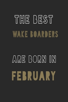 The Best wake boarders are Born in February journal: 6*9 Lined Diary Notebook, Journal or Planner and Gift with 120 pages