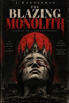 THE BLAZING MONOLITH: THE WRATH OF GOD IS MANKIND: A HORROR INK OMNIBUS