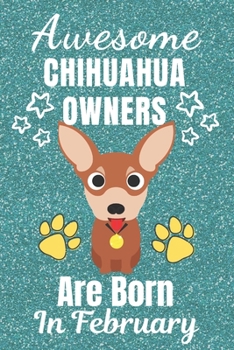 Awesome Chihuahua Owners Are Born In February: Chihuahua dog gifts. This Chihuahua Notebook / Chihuahua Journal is 6x9in with 110+ lined ruled pages. ... lover gifts. Gifts for Chihuahua dog Lovers.