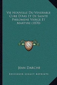 Paperback Vie Nouvelle Du Venerable Cure D'Ars Et De Sainte Philomene Vierge Et Martyre (1870) [French] Book