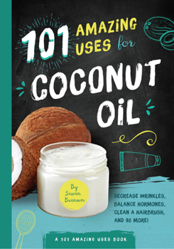 Paperback 101 Amazing Uses for Coconut Oil: Reduce Wrinkles, Balance Hormones, Clean a Hairbrush and 98 More! Volume 2 Book