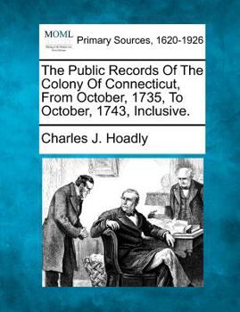 Paperback The Public Records Of The Colony Of Connecticut, From October, 1735, To October, 1743, Inclusive. Book