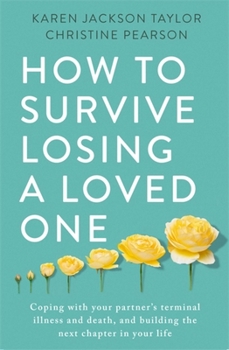 Paperback How to Survive Losing a Loved One: A Practical Guide to Coping with Your Partner's Terminal Illness and Death, and Building the Next Chapter in Your L Book