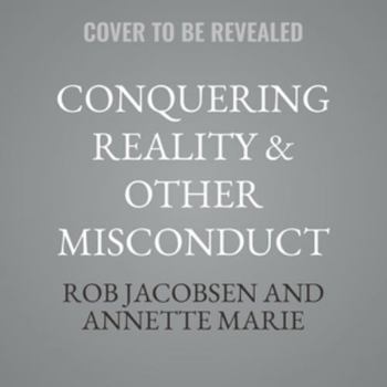 Conquering Reality & Other Misconduct