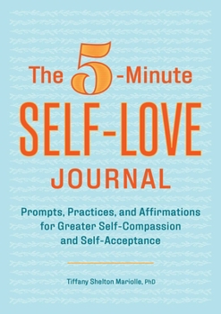 Paperback The 5-Minute Self-Love Journal: Prompts, Practices, and Affirmations for Greater Self-Compassion and Self-Acceptance Book