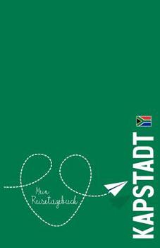 Kapstadt - Mein Reisetagebuch: Zum Selberschreiben und Gestalten, zum Ausf�llen und als Abschiedsgeschenk