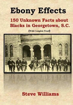 Paperback Ebony Effects: 150 Unknown Facts about Blacks in Georgetown, SC Book