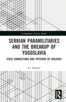 Hardcover Serbian Paramilitaries and the Breakup of Yugoslavia: State Connections and Patterns of Violence Book