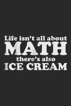 Paperback life isn't all about math there's also ice cream: Funny Math Teachers Math and Ice Cream Journal/Notebook Blank Lined Ruled 6x9 100 Pages Book