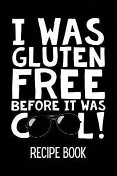 Paperback I Was Gluten Free Before It Was Cool Recipe Book: Blank Recipe Journal & Blank Cookbook to Fill in with All Your Favourite Gluten Free Recipes! Book