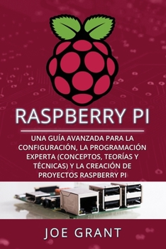 Paperback Raspberry Pi: Una guía avanzada para la configuración, la programación experta (conceptos, teorías y técnicas) y la creación de proy [Spanish] Book